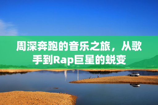 周深奔跑的音乐之旅，从歌手到Rap巨星的蜕变