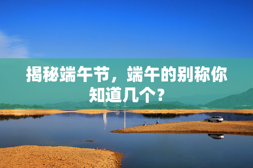 揭秘端午节，端午的别称你知道几个？