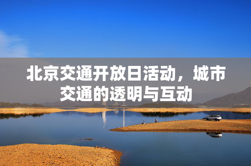 北京交通开放日活动，城市交通的透明与互动