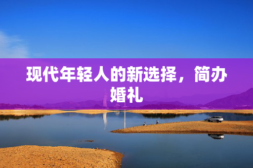 现代年轻人的新选择，简办婚礼