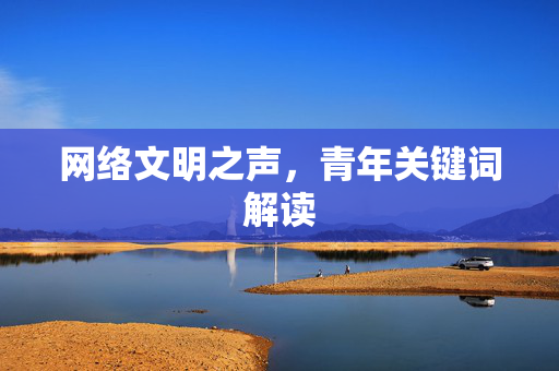 网络文明之声，青年关键词解读