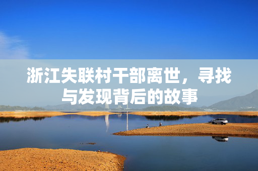 浙江失联村干部离世，寻找与发现背后的故事