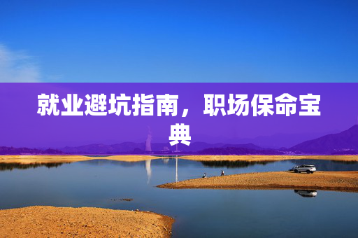 就业避坑指南，职场保命宝典