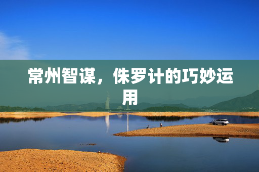 常州智谋，侏罗计的巧妙运用