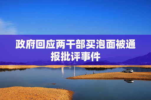 政府回应两干部买泡面被通报批评事件