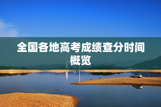 全国各地高考成绩查分时间概览
