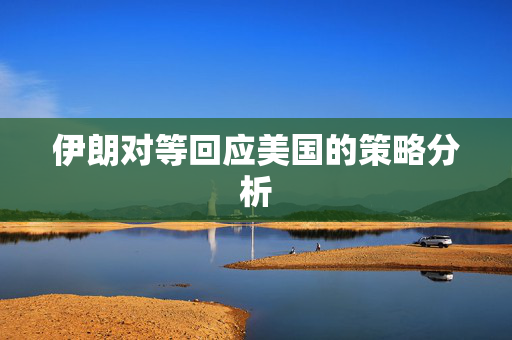 伊朗对等回应美国的策略分析