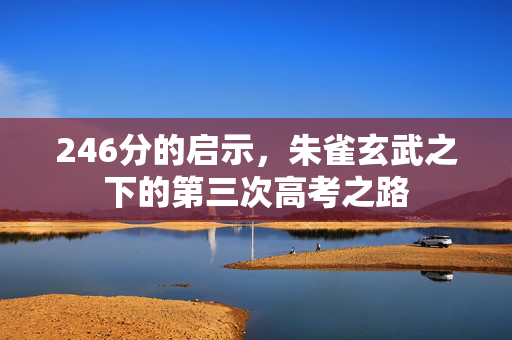 246分的启示，朱雀玄武之下的第三次高考之路