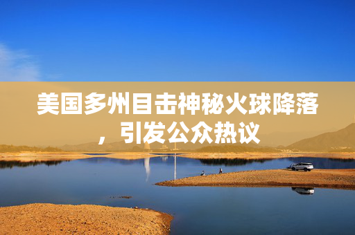 美国多州目击神秘火球降落，引发公众热议
