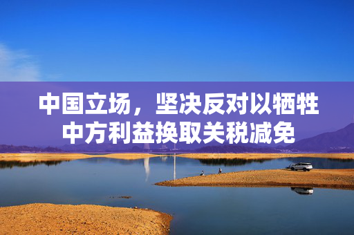 中国立场，坚决反对以牺牲中方利益换取关税减免