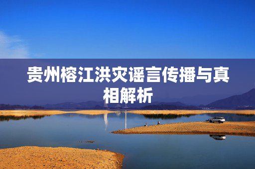 贵州榕江洪灾谣言传播与真相解析