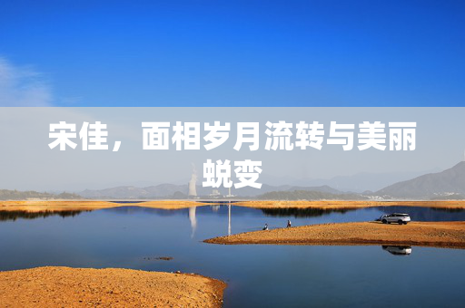 宋佳，面相岁月流转与美丽蜕变