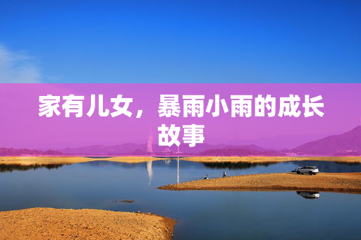 家有儿女，暴雨小雨的成长故事