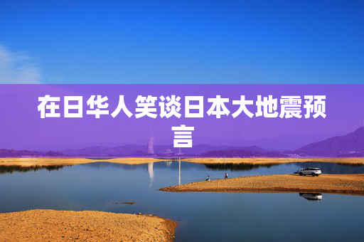 在日华人笑谈日本大地震预言