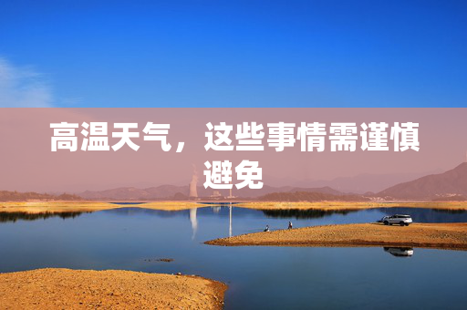 高温天气，这些事情需谨慎避免