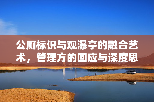 公厕标识与观瀑亭的融合艺术，管理方的回应与深度思考