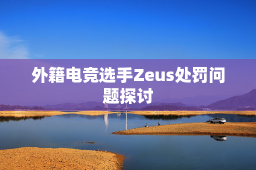 外籍电竞选手Zeus处罚问题探讨