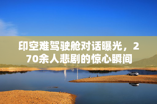 印空难驾驶舱对话曝光，270余人悲剧的惊心瞬间