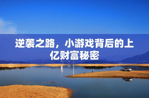 逆袭之路，小游戏背后的上亿财富秘密
