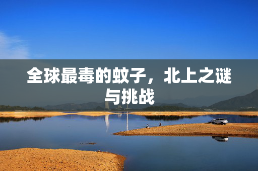 全球最毒的蚊子，北上之谜与挑战