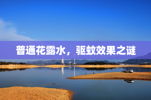 普通花露水，驱蚊效果之谜