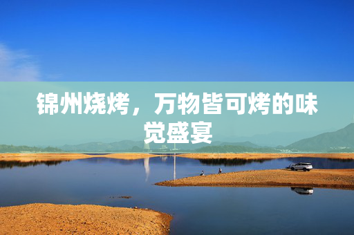 锦州烧烤，万物皆可烤的味觉盛宴