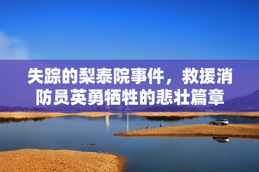 失踪的梨泰院事件，救援消防员英勇牺牲的悲壮篇章