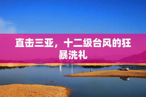 直击三亚，十二级台风的狂暴洗礼