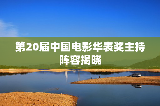 第20届中国电影华表奖主持阵容揭晓