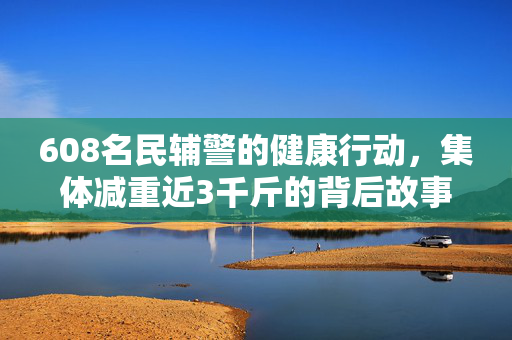 608名民辅警的健康行动，集体减重近3千斤的背后故事