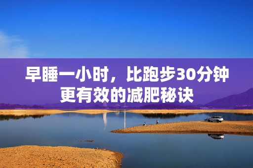 早睡一小时，比跑步30分钟更有效的减肥秘诀