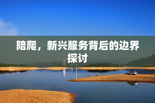 陪爬，新兴服务背后的边界探讨