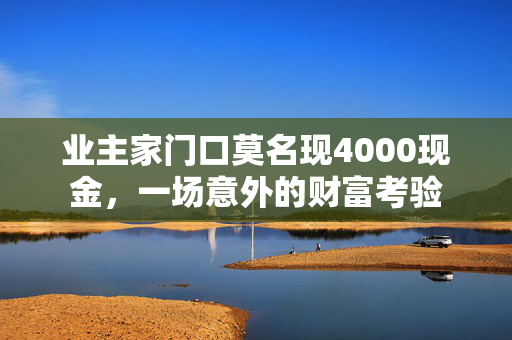 业主家门口莫名现4000现金，一场意外的财富考验
