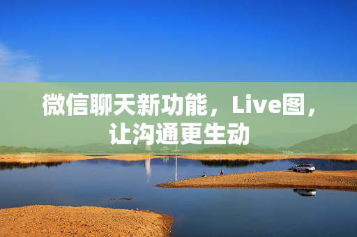微信聊天新功能，Live图，让沟通更生动