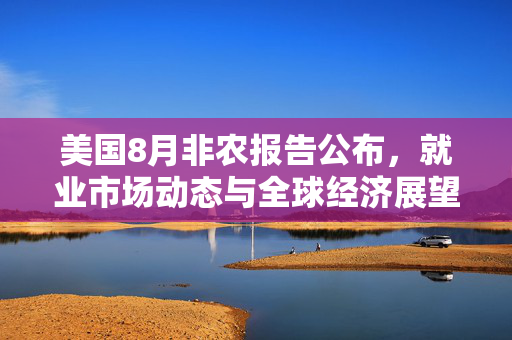 美国8月非农报告公布，就业市场动态与全球经济展望