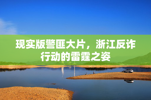 现实版警匪大片，浙江反诈行动的雷霆之姿
