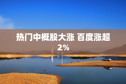 热门中概股大涨 百度涨超2%