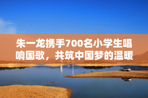 朱一龙携手700名小学生唱响国歌，共筑中国梦的温暖篇章