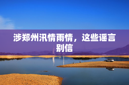 涉郑州汛情雨情，这些谣言别信