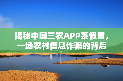 揭秘中国三农APP系假冒，一场农村信息诈骗的背后