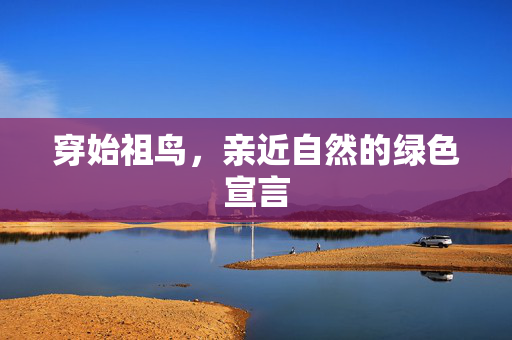 穿始祖鸟，亲近自然的绿色宣言