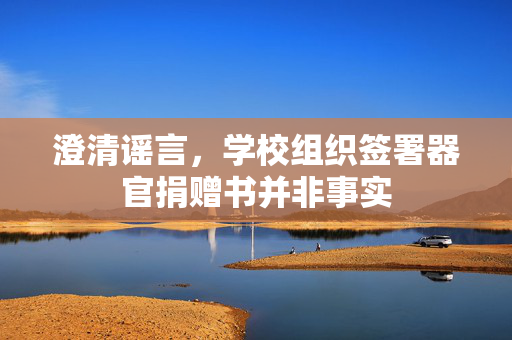 澄清谣言，学校组织签署器官捐赠书并非事实