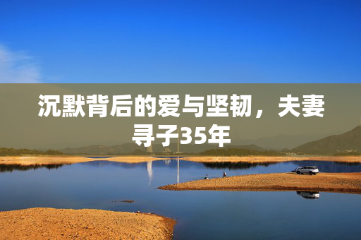 沉默背后的爱与坚韧，夫妻寻子35年