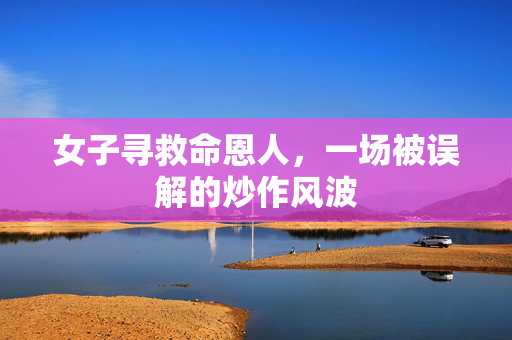 女子寻救命恩人，一场被误解的炒作风波