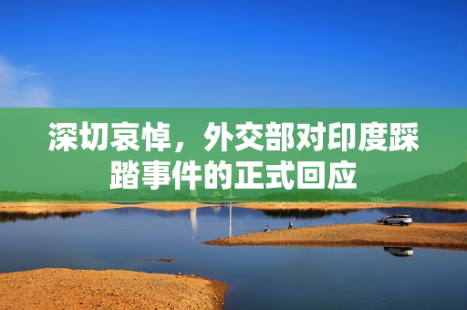 深切哀悼，外交部对印度踩踏事件的正式回应