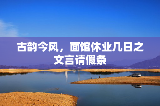 古韵今风，面馆休业几日之文言请假条