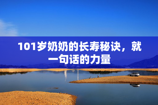 101岁奶奶的长寿秘诀，就一句话的力量