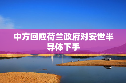中方回应荷兰政府对安世半导体下手