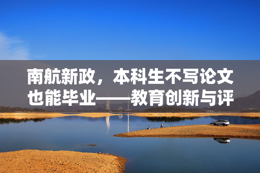 南航新政，本科生不写论文也能毕业——教育创新与评价体系的重塑探索