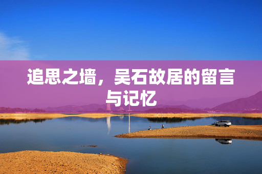 追思之墙，吴石故居的留言与记忆